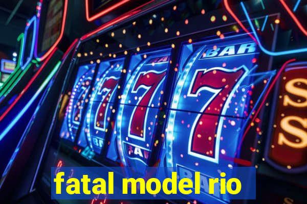 fatal model rio